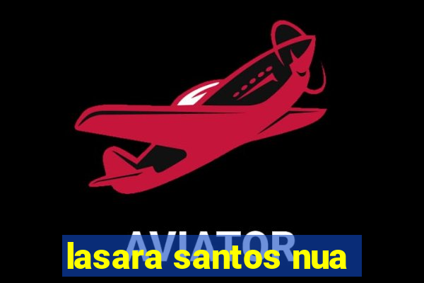 lasara santos nua